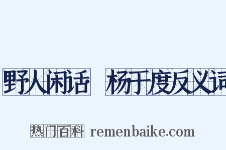 野人闲话·杨于度反义词是什么意思的图片